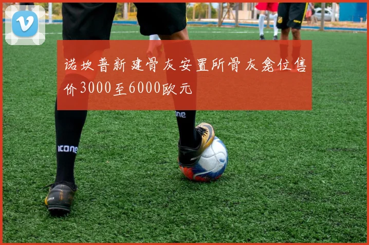 诺坎普新建骨灰安置所骨灰龛位售价3000至6000欧元