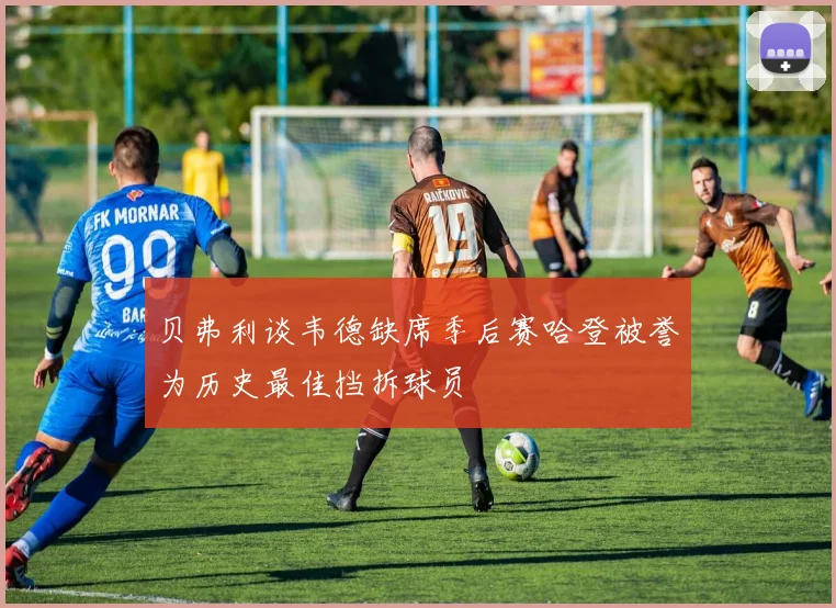 贝弗利谈韦德缺席季后赛哈登被誉为历史最佳挡拆球员